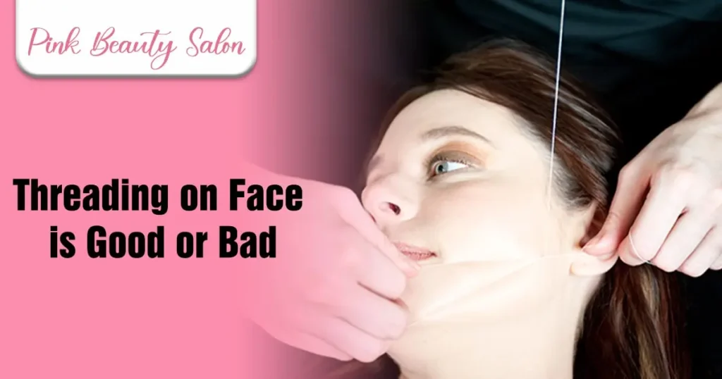 Threading on Face is Good or Bad