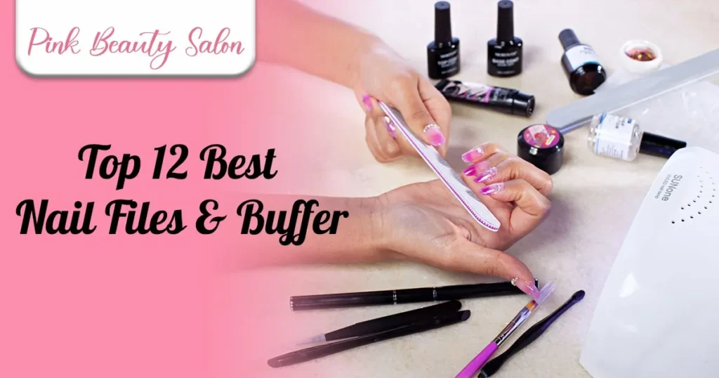 Top 12 Best Nail Files & Buffer