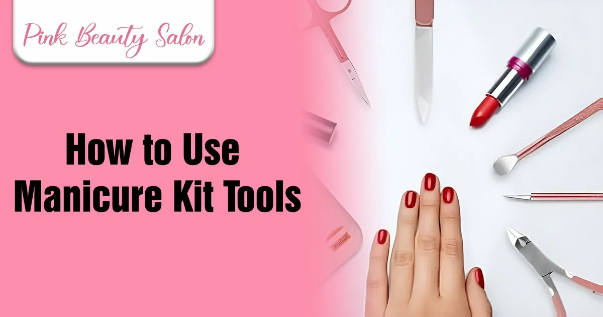 How to Use Manicure Kit Tools