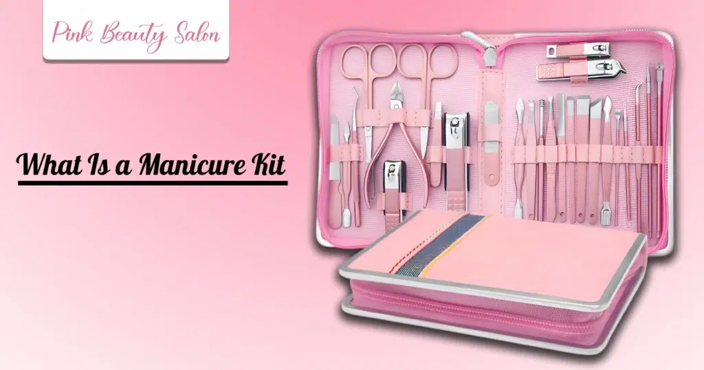What Is a Manicure Kit 