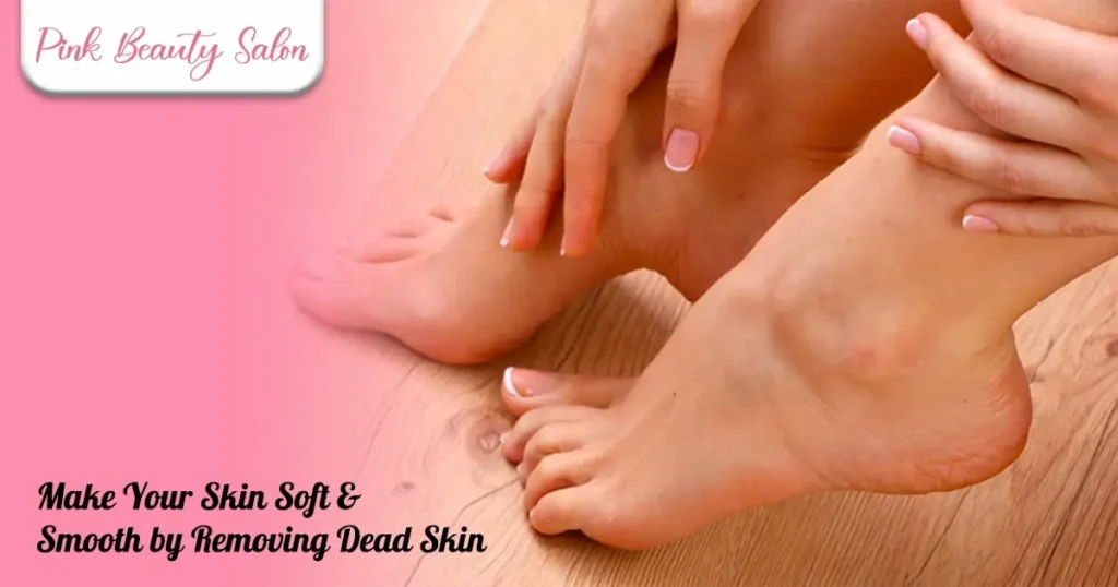 Make Your Skin Soft & Smooth by Removing Dead Skin