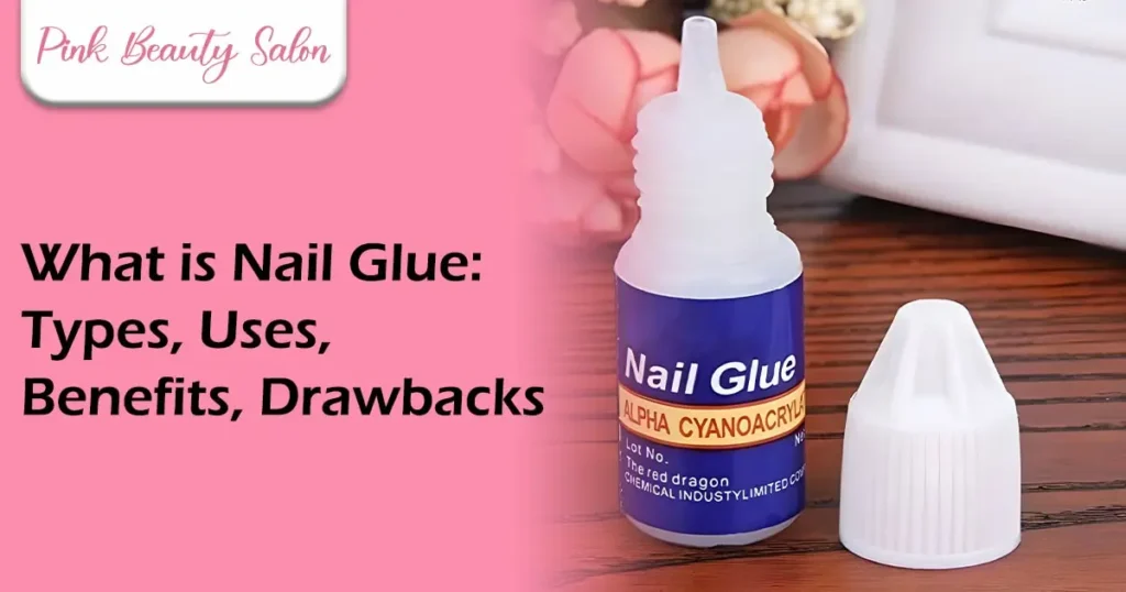 What is Nail Glue Types, Uses, Benefits, Drawbacks