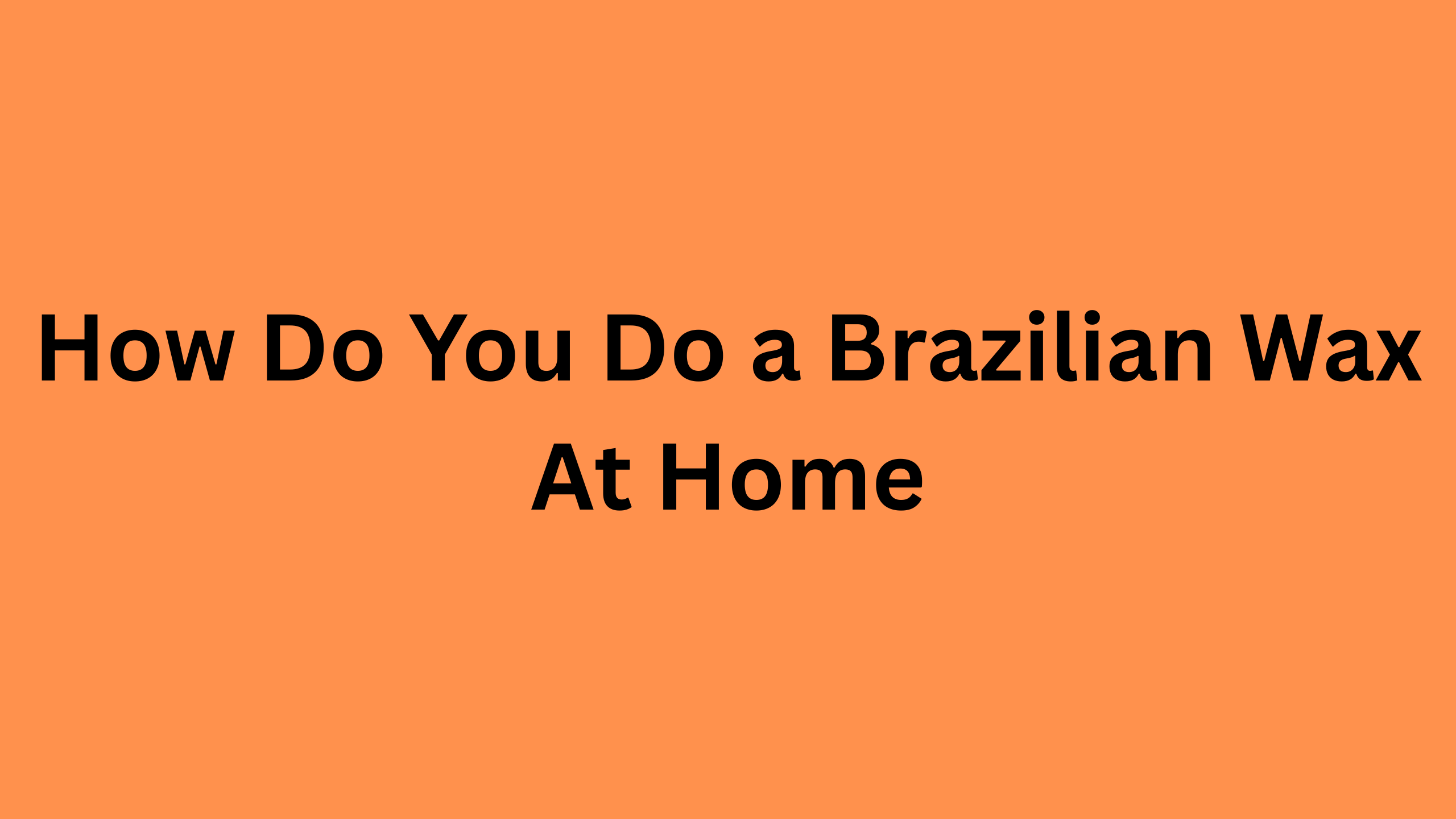 How Do You Do a Brazilian Wax At Home