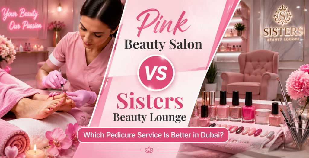 Pedicure Dubai Pink Beauty Salon vs Sisters Beauty Lounge